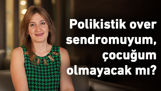 Polikistik over sendromuyum, çocuğum olmayacak mı?